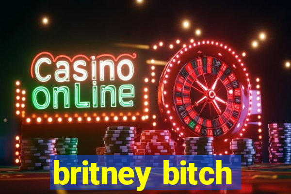 britney bitch